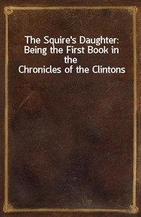 The Squire's Daughter: Being the First Book in the Chronicles of the Clintons (Ŀ̹)