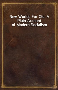 New Worlds For Old: A Plain Account of Modern Socialism (Ŀ̹)