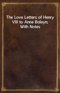 The Love Letters of Henry VIII to Anne Boleyn; With Notes (Ŀ̹)