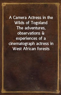 A Camera Actress in the Wilds of TogolandThe adventures, observations&experiences of a cinematograph actress in West African forests whilst colle (커버이미지)