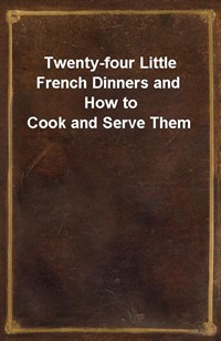 Twenty-four Little French Dinners and How to Cook and Serve Them (Ŀ̹)