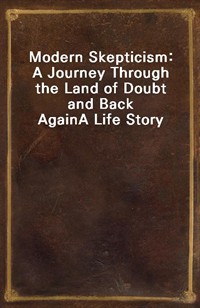 Modern Skepticism: A Journey Through the Land of Doubt and Back AgainA Life Story (Ŀ̹)