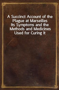 A Succinct Account of the Plague at MarseillesIts Symptoms and the Methods and Medicines Used for Curing It (커버이미지)