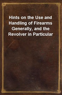 Hints on the Use and Handling of Firearms Generally, and the Revolver in Particular (커버이미지)