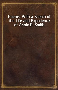 Poems: With a Sketch of the Life and Experience of Annie R. Smith (Ŀ̹)