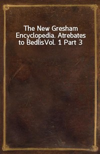 The New Gresham Encyclopedia. Atrebates to BedlisVol. 1 Part 3 (Ŀ̹)