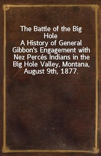 The Battle of the Big HoleA History of General Gibbon's Engagement with Nez Perc (Ŀ̹)