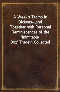 A Week's Tramp in Dickens-LandTogether with Personal Reminiscences of the 'Inimitable Boz' Therein Collected (커버이미지)
