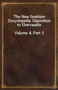 The New Gresham Encyclopedia. Deposition to EberswaldeVolume 4, Part 1 (Ŀ̹)