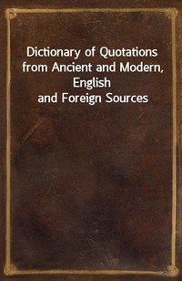 Dictionary of Quotations from Ancient and Modern, English and Foreign Sources (커버이미지)