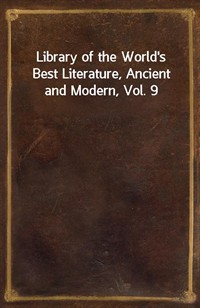 Library of the World's Best Literature, Ancient and Modern, Vol. 9 (Ŀ̹)