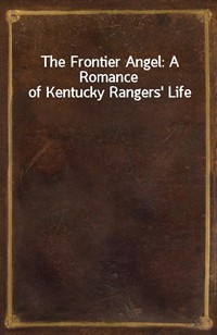 The Frontier Angel: A Romance of Kentucky Rangers' Life (Ŀ̹)