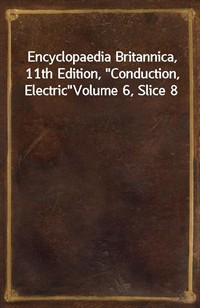 Encyclopaedia Britannica, 11th Edition,"Conduction, Electric"Volume 6, Slice 8 (커버이미지)