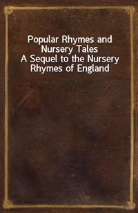 Popular Rhymes and Nursery TalesA Sequel to the Nursery Rhymes of England (Ŀ̹)