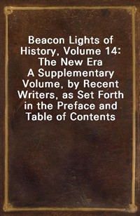 Beacon Lights of History, Volume 14: The New EraA Supplementary Volume, by Recent Writers, as Set Forth in the Preface and Table of Contents (커버이미지)