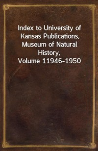 Index to University of Kansas Publications, Museum of Natural History, Volume 11946-1950 (커버이미지)