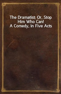 The Dramatist; Or, Stop Him Who Can! A Comedy, in Five Acts (Ŀ̹)