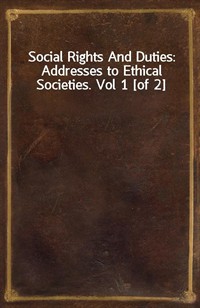 Social Rights And Duties: Addresses to Ethical Societies. Vol 1 [of 2] (Ŀ̹)