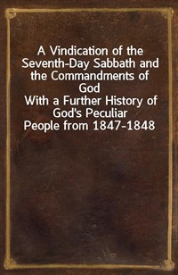 A Vindication of the Seventh-Day Sabbath and the Commandments of GodWith a Further History of God's Peculiar People from 1847-1848 (커버이미지)