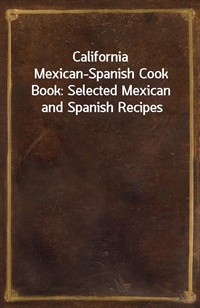 California Mexican-Spanish Cook Book: Selected Mexican and Spanish Recipes (커버이미지)