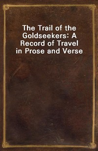 The Trail of the Goldseekers: A Record of Travel in Prose and Verse (Ŀ̹)