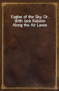 Eagles of the Sky; Or, With Jack Ralston Along the Air Lanes (커버이미지)