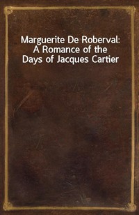 Marguerite De Roberval: A Romance of the Days of Jacques Cartier (Ŀ̹)