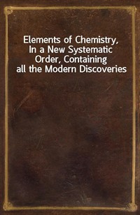 Elements of Chemistry,In a New Systematic Order, Containing all the Modern Discoveries (커버이미지)