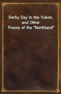Derby Day in the Yukon, and Other Poems of the"Northland" (커버이미지)