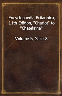 Encyclopaedia Britannica, 11th Edition,"Chariot" to"Chatelaine"Volume 5, Slice 8 (커버이미지)