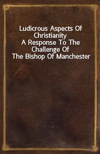 Ludicrous Aspects Of ChristianityA Response To The Challenge Of The Bishop Of Manchester (Ŀ̹)