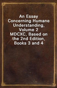 An Essay Concerning Humane Understanding, Volume 2MDCXC, Based on the 2nd Edition, Books 3 and 4 (커버이미지)