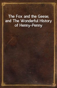 The Fox and the Geese; and The Wonderful History of Henny-Penny (Ŀ̹)