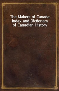 The Makers of Canada: Index and Dictionary of Canadian History (Ŀ̹)