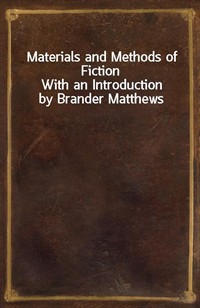 Materials and Methods of FictionWith an Introduction by Brander Matthews (Ŀ̹)