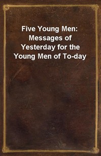 Five Young Men: Messages of Yesterday for the Young Men of To-day (커버이미지)