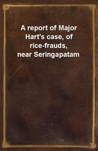A report of Major Hart's case, of rice-frauds, near Seringapatam (커버이미지)