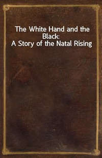 The White Hand and the Black: A Story of the Natal Rising (Ŀ̹)