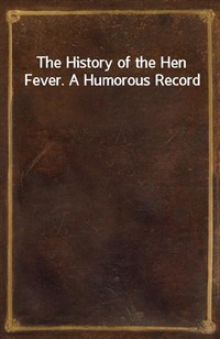 The History of the Hen Fever. A Humorous Record (Ŀ̹)