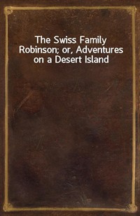 The Swiss Family Robinson; or, Adventures on a Desert Island (Ŀ̹)