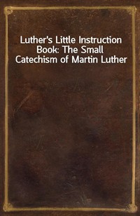 Luther's Little Instruction Book: The Small Catechism of Martin Luther (Ŀ̹)