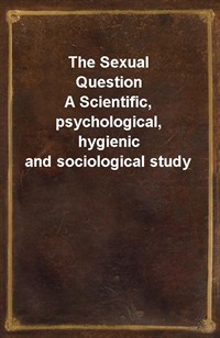 The Sexual QuestionA Scientific, psychological, hygienic and sociological study (Ŀ̹)