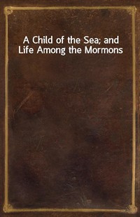 A Child of the Sea; and Life Among the Mormons (커버이미지)