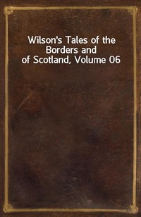 Wilson's Tales of the Borders and of Scotland, Volume 06 (Ŀ̹)