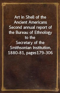 Art in Shell of the Ancient AmericansSecond annual report of the Bureau of Ethnology to theSecretary of the Smithsonian Institution, 1880-81, page (커버이미지)