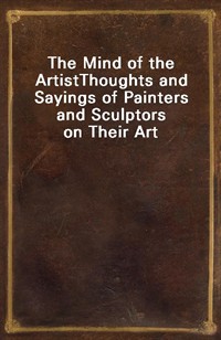 The Mind of the ArtistThoughts and Sayings of Painters and Sculptors on Their Art (Ŀ̹)