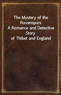 The Mystery of the RavenspursA Romance and Detective Story of Thibet and England (Ŀ̹)