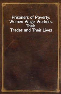 Prisoners of Poverty: Women Wage-Workers, Their Trades and Their Lives (Ŀ̹)