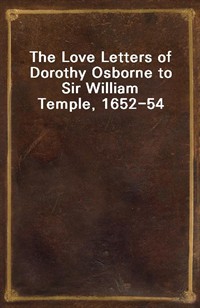 The Love Letters of Dorothy Osborne to Sir William Temple, 1652-54 (Ŀ̹)