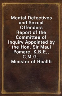 Mental Defectives and Sexual OffendersReport of the Committee of Inquiry Appointed by the Hon. Sir Maui Pomare, K.B.E., C.M.G., Minister of Health (Ŀ̹)